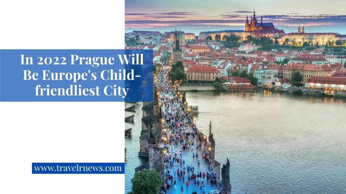 In 2022 Prague Will Be Europe's Child-friendliest City - TravelrNews